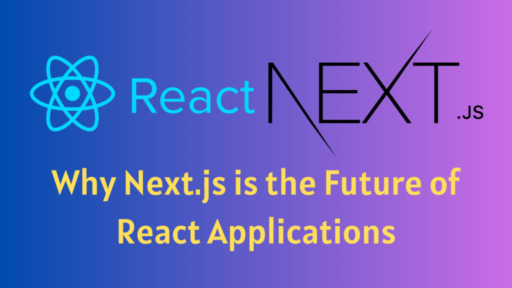 why-next.js-is-the-future-of-react-applications